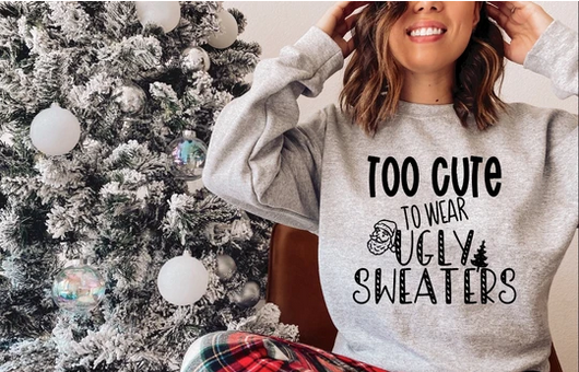 "Too Cute To Wear Ugly Sweaters"